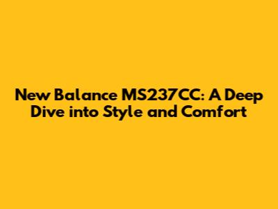 New Balance MS237CC: A Deep Dive into Style and Comfort