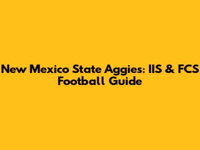 New Mexico State Aggies: IIS & FCS Football Guide