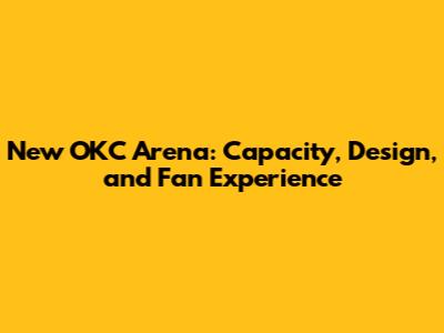 New OKC Arena: Capacity, Design, and Fan Experience