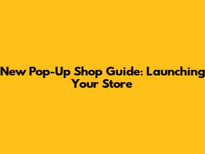 New Pop-Up Shop Guide: Launching Your Store