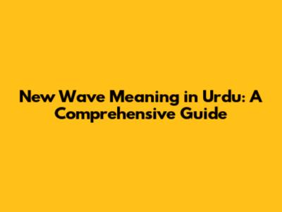 New Wave Meaning in Urdu: A Comprehensive Guide