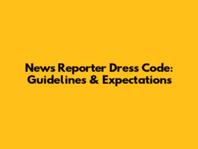 News Reporter Dress Code: Guidelines & Expectations