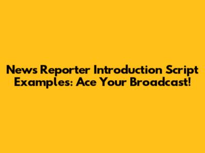 News Reporter Introduction Script Examples: Ace Your Broadcast!