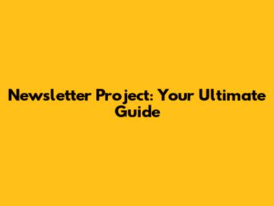 Newsletter Project: Your Ultimate Guide