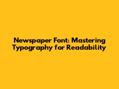 Newspaper Font: Mastering Typography for Readability