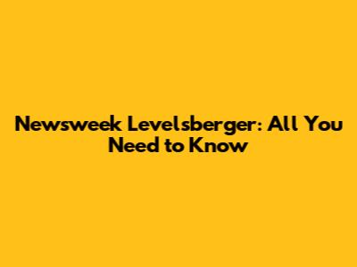 Newsweek Levelsberger: All You Need to Know