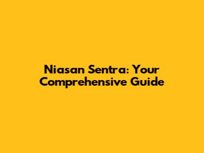 Niasan Sentra: Your Comprehensive Guide