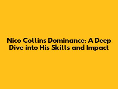 Nico Collins' Dominance: A Deep Dive into His Skills and Impact