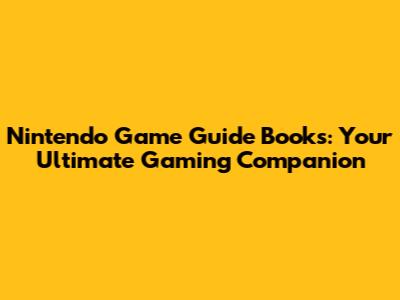 Nintendo Game Guide Books: Your Ultimate Gaming Companion