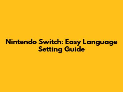 Nintendo Switch: Easy Language Setting Guide