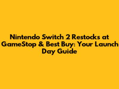 Nintendo Switch 2 Restocks at GameStop & Best Buy: Your Launch Day Guide