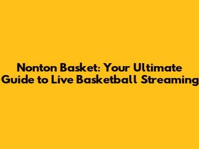 Nonton Basket: Your Ultimate Guide to Live Basketball Streaming