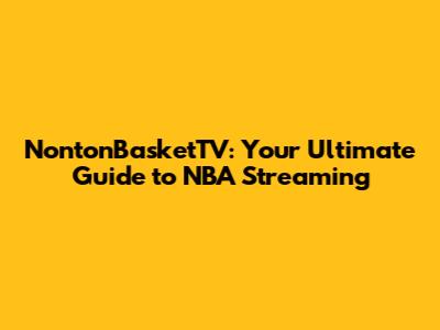 NontonBasketTV: Your Ultimate Guide to NBA Streaming