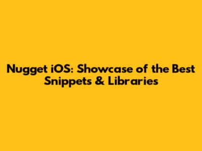 Nugget iOS: Showcase of the Best Snippets & Libraries