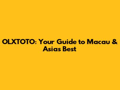 OLXTOTO: Your Guide to Macau & Asia's Best