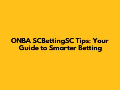 ONBA SCBettingSC Tips: Your Guide to Smarter Betting