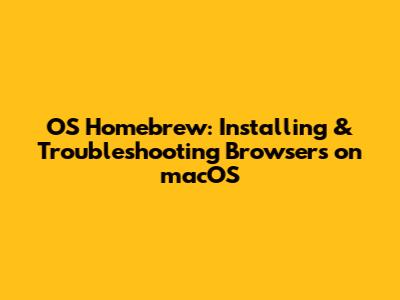 OS Homebrew: Installing & Troubleshooting Browsers on macOS