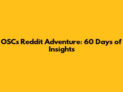 OSC's Reddit Adventure: 60 Days of Insights