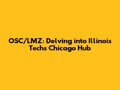 OSC/LMZ: Delving into Illinois Tech's Chicago Hub