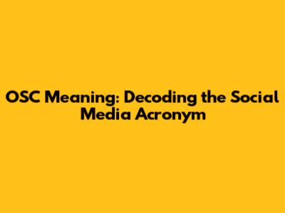 OSC Meaning: Decoding the Social Media Acronym