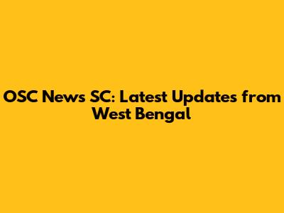 OSC News SC: Latest Updates from West Bengal