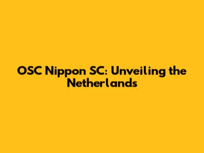 OSC Nippon SC: Unveiling the Netherlands