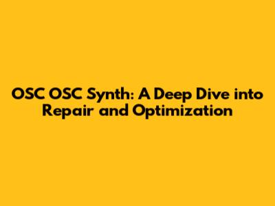 OSC OSC Synth: A Deep Dive into Repair and Optimization