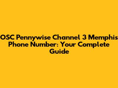 OSC Pennywise Channel 3 Memphis Phone Number: Your Complete Guide