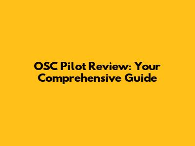 OSC Pilot Review: Your Comprehensive Guide