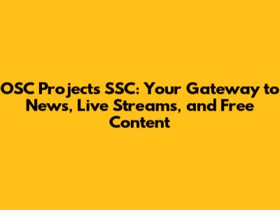 OSC Projects SSC: Your Gateway to News, Live Streams, and Free Content