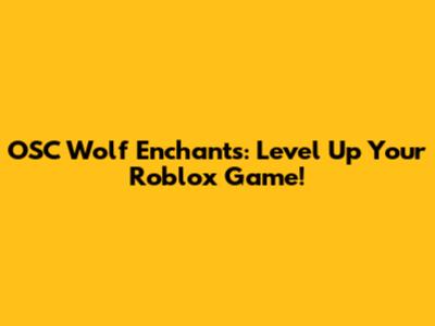 OSC Wolf Enchants: Level Up Your Roblox Game!
