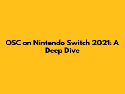 OSC on Nintendo Switch 2021: A Deep Dive