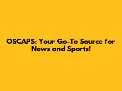 OSCAPS: Your Go-To Source for News and Sports!