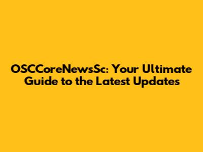 OSCCoreNewsSc: Your Ultimate Guide to the Latest Updates