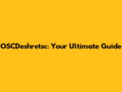 OSCDeshretsc: Your Ultimate Guide