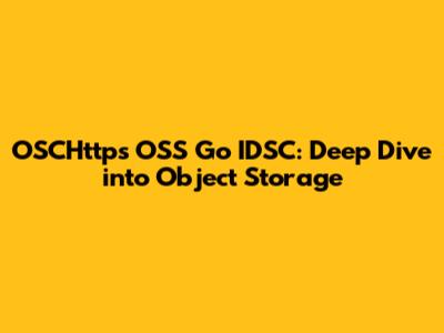 OSCHttps OSS Go IDSC: Deep Dive into Object Storage