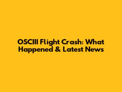 OSCIII Flight Crash: What Happened & Latest News