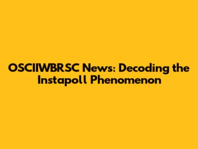 OSCIIWBRSC News: Decoding the Instapoll Phenomenon