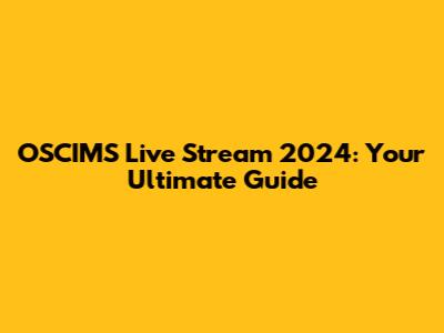 OSCIMS Live Stream 2024: Your Ultimate Guide