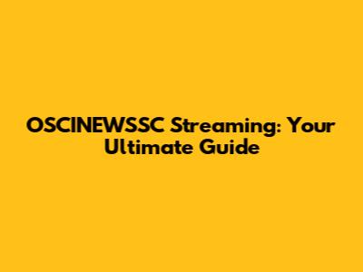 OSCINEWSSC Streaming: Your Ultimate Guide