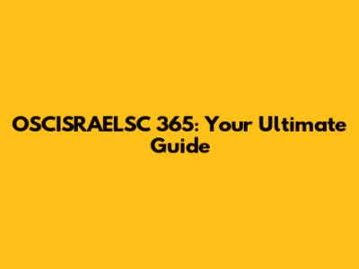OSCISRAELSC 365: Your Ultimate Guide