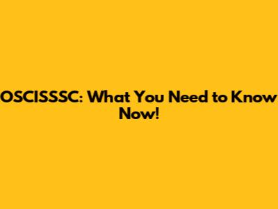 OSCISSSC: What You Need to Know Now!