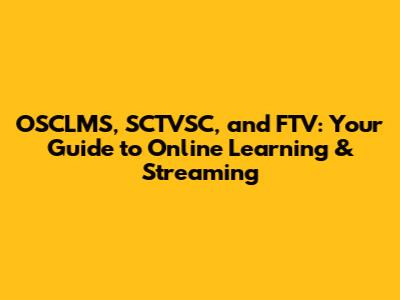 OSCLMS, SCTVSC, and FTV: Your Guide to Online Learning & Streaming