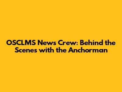 OSCLMS News Crew: Behind the Scenes with the Anchorman