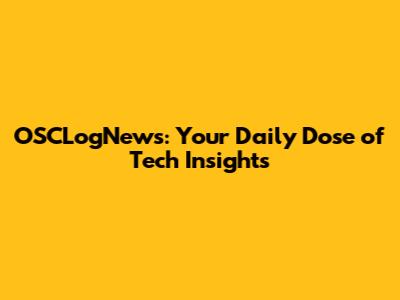 OSCLogNews: Your Daily Dose of Tech Insights