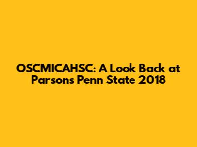OSCMICAHSC: A Look Back at Parsons Penn State 2018