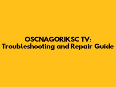 OSCNAGORIKSC TV: Troubleshooting and Repair Guide