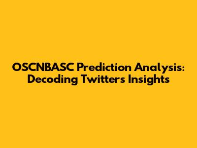 OSCNBASC Prediction Analysis: Decoding Twitter's Insights