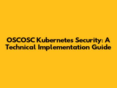 OSCOSC Kubernetes Security: A Technical Implementation Guide