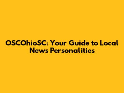 OSCOhioSC: Your Guide to Local News Personalities